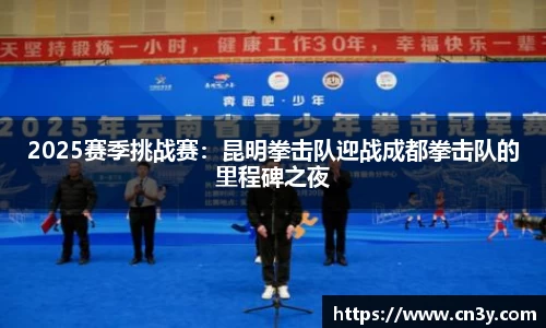 2025赛季挑战赛：昆明拳击队迎战成都拳击队的里程碑之夜